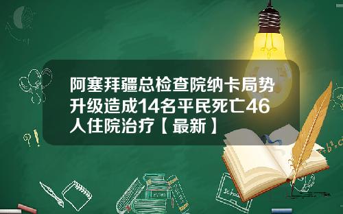 阿塞拜疆总检查院纳卡局势升级造成14名平民死亡46人住院治疗【最新】
