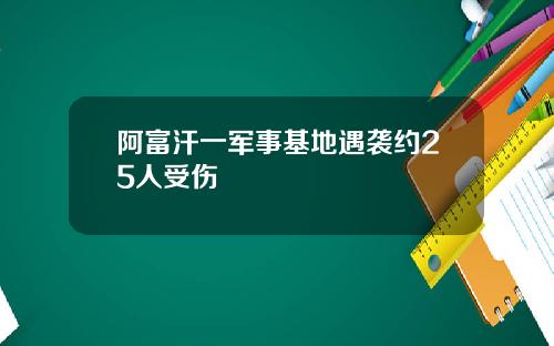 阿富汗一军事基地遇袭约25人受伤