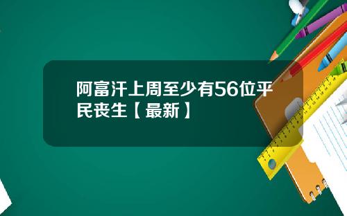 阿富汗上周至少有56位平民丧生【最新】