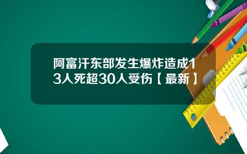阿富汗东部发生爆炸造成13人死超30人受伤【最新】