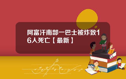 阿富汗南部一巴士被炸致16人死亡【最新】