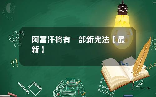 阿富汗将有一部新宪法【最新】