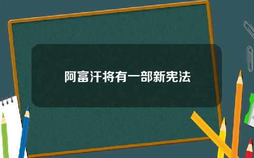阿富汗将有一部新宪法