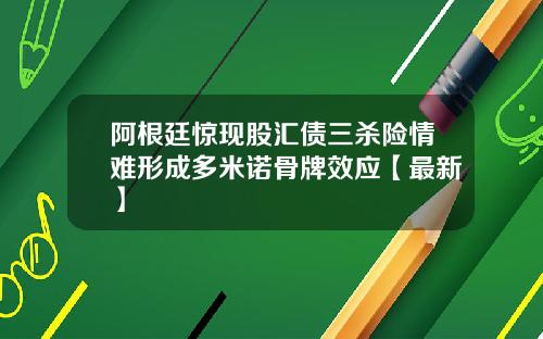 阿根廷惊现股汇债三杀险情难形成多米诺骨牌效应【最新】