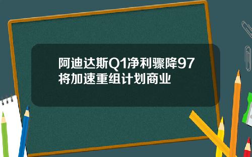 阿迪达斯Q1净利骤降97将加速重组计划商业