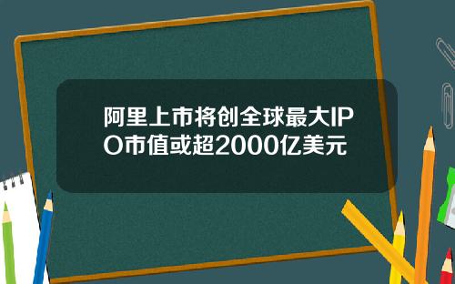 阿里上市将创全球最大IPO市值或超2000亿美元