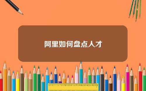 阿里如何盘点人才