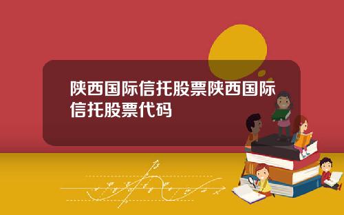陕西国际信托股票陕西国际信托股票代码