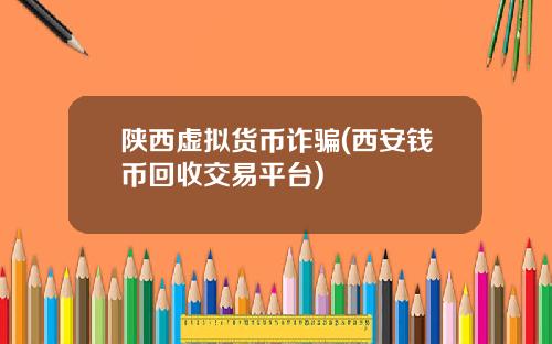 陕西虚拟货币诈骗(西安钱币回收交易平台)