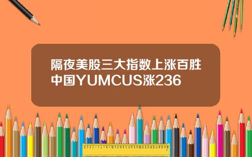 隔夜美股三大指数上涨百胜中国YUMCUS涨236