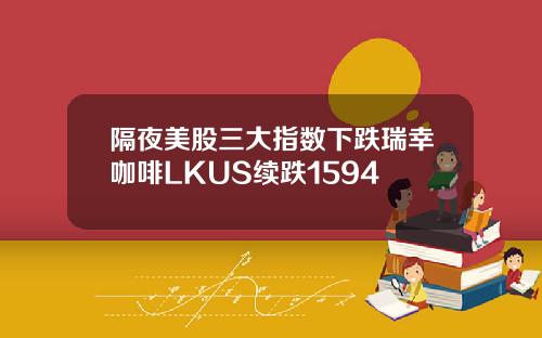 隔夜美股三大指数下跌瑞幸咖啡LKUS续跌1594