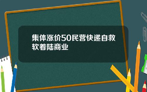 集体涨价50民营快递自救软着陆商业