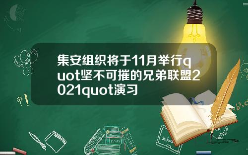 集安组织将于11月举行quot坚不可摧的兄弟联盟2021quot演习