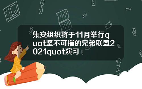 集安组织将于11月举行quot坚不可摧的兄弟联盟2021quot演习