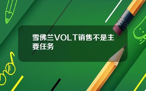 雪佛兰VOLT销售不是主要任务