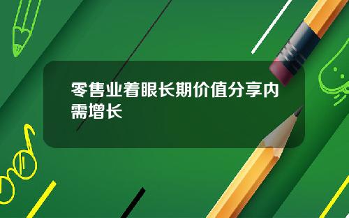 零售业着眼长期价值分享内需增长