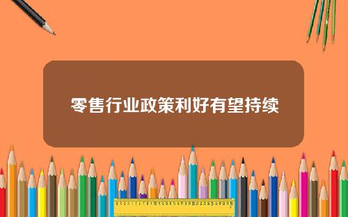 零售行业政策利好有望持续