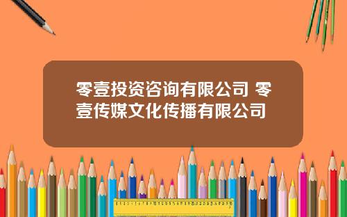 零壹投资咨询有限公司 零壹传媒文化传播有限公司