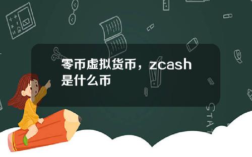 零币虚拟货币，zcash是什么币