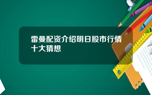 雷曼配资介绍明日股市行情十大猜想