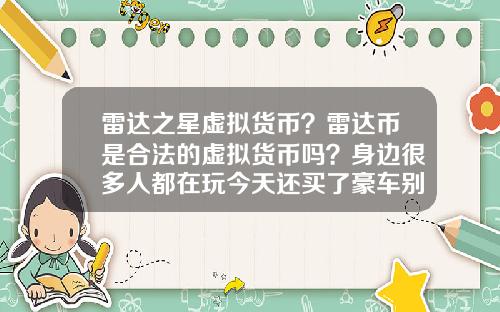 雷达之星虚拟货币？雷达币是合法的虚拟货币吗？身边很多人都在玩今天还买了豪车别墅？