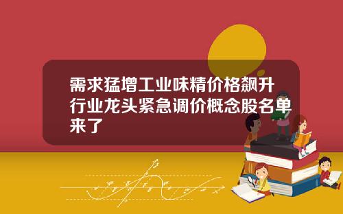需求猛增工业味精价格飙升行业龙头紧急调价概念股名单来了