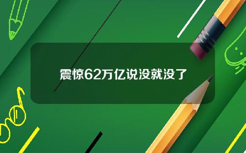 震惊62万亿说没就没了