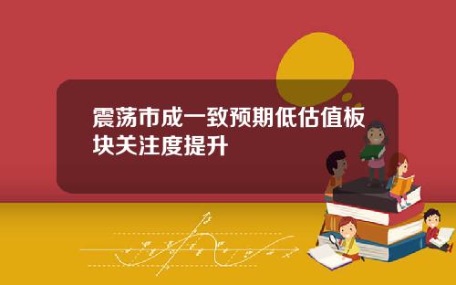 震荡市成一致预期低估值板块关注度提升