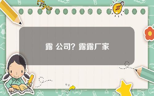 露 公司？露露厂家