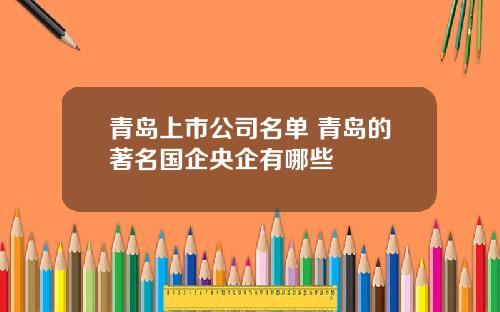 青岛上市公司名单 青岛的著名国企央企有哪些