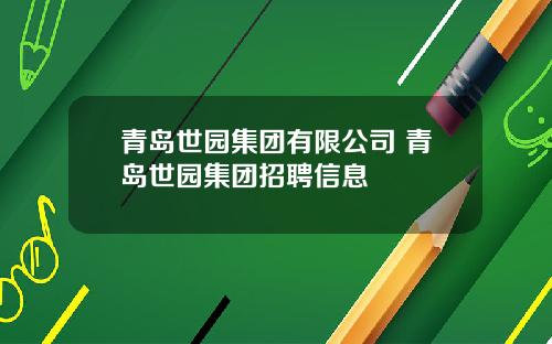 青岛世园集团有限公司 青岛世园集团招聘信息