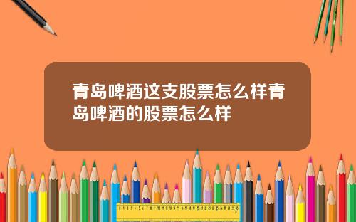 青岛啤酒这支股票怎么样青岛啤酒的股票怎么样