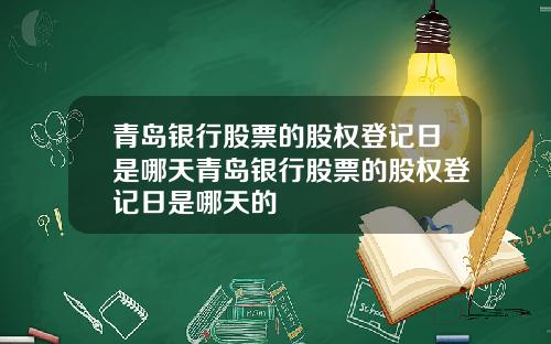 青岛银行股票的股权登记日是哪天青岛银行股票的股权登记日是哪天的