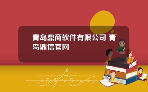 青岛鼎商软件有限公司 青岛鼎信官网
