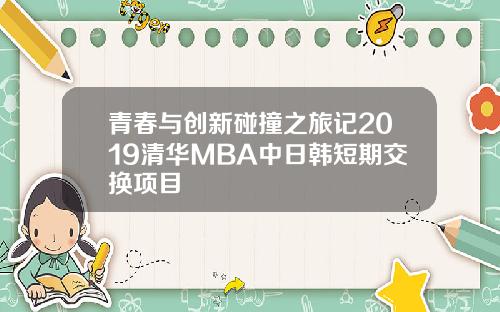 青春与创新碰撞之旅记2019清华MBA中日韩短期交换项目