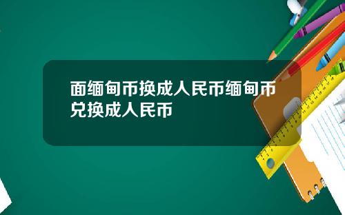 面缅甸币换成人民币缅甸币兑换成人民币