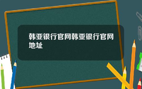 韩亚银行官网韩亚银行官网地址