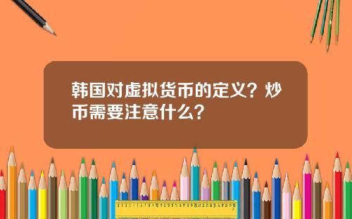 韩国对虚拟货币的定义？炒币需要注意什么？