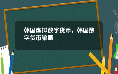 韩国虚拟数字货币，韩国数字货币骗局