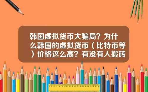 韩国虚拟货币大骗局？为什么韩国的虚拟货币（比特币等）价格这么高？有没有人搬砖？怎么搬？