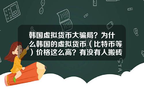 韩国虚拟货币大骗局？为什么韩国的虚拟货币（比特币等）价格这么高？有没有人搬砖？怎么搬？