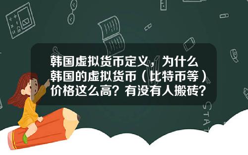 韩国虚拟货币定义，为什么韩国的虚拟货币（比特币等）价格这么高？有没有人搬砖？怎么搬？