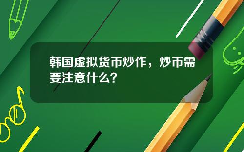 韩国虚拟货币炒作，炒币需要注意什么？