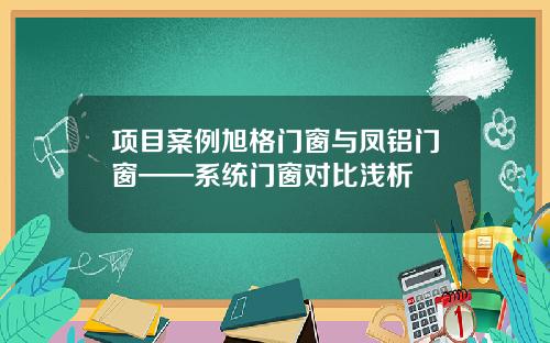 项目案例旭格门窗与凤铝门窗——系统门窗对比浅析