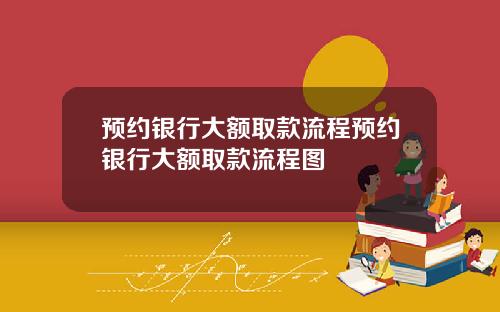 预约银行大额取款流程预约银行大额取款流程图