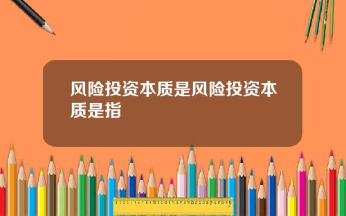风险投资本质是风险投资本质是指
