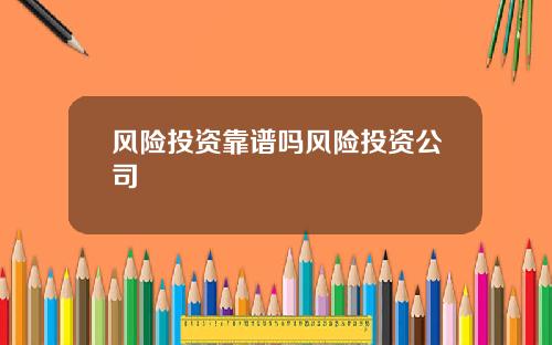 风险投资靠谱吗风险投资公司