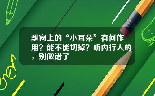 飘窗上的“小耳朵”有何作用？能不能切掉？听内行人的，别做错了