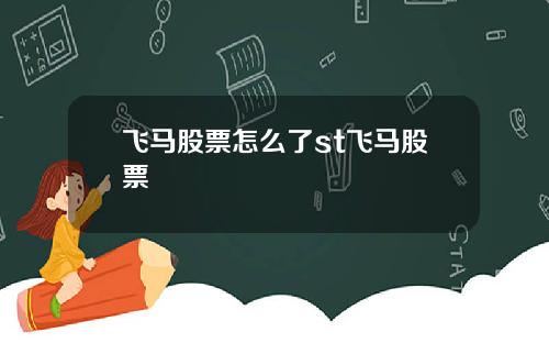 飞马股票怎么了st飞马股票