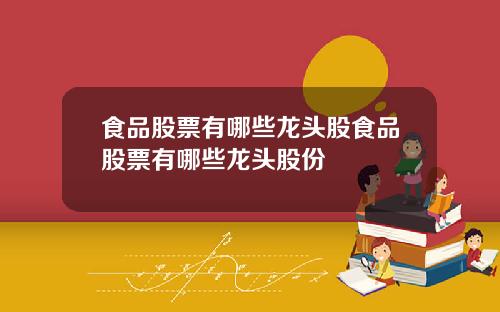 食品股票有哪些龙头股食品股票有哪些龙头股份